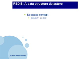 REDIS: A data structure datastore


                          •     Database concept
                                •   SELECT index




Go beyond relational database
 