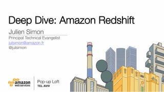Deep Dive: Amazon Redshift
Julien Simon"
Principal Technical Evangelist
julsimon@amazon.fr
@julsimon
 