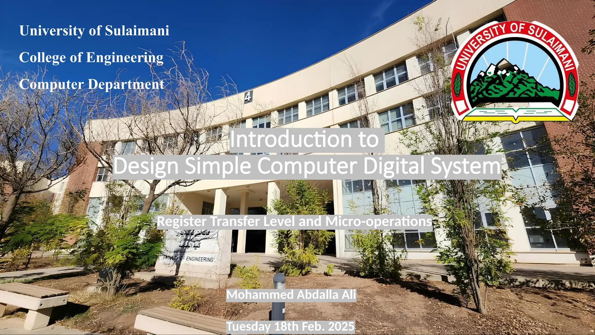 Introduction to
Design Simple Computer Digital System
University of Sulaimani
College of Engineering
Computer Department
Mohammed Abdalla Ali
Tuesday 18th Feb. 2025
Register Transfer Level and Micro-operations
 