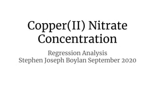 Copper(II) Nitrate
Concentration
Regression Analysis
Stephen Joseph Boylan September 2020
 