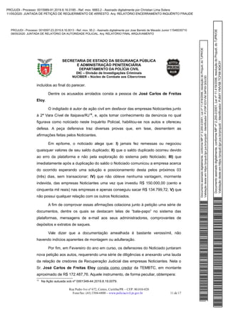 Documentoassinadodigitalmente,conformeMPnº2.200-2/2001,Leinº11.419/2006,resoluçãodoProjudi,doTJPR/OE
Validaçãodesteemhttps://projudi.tjpr.jus.br/projudi/-Identificador:PJY9PE3YVM34PX9QGU3D
PROJUDI - Processo: 0016597-23.2019.8.16.0013 - Ref. mov. 95.2 - Assinado digitalmente por Jose Barreto de Macedo Junior:11546035710
08/05/2020: JUNTADA DE RELATÓRIO DA AUTORIDADE POLICIAL. Arq: RELATÓRIO FINAL ARQUIVAMENTO
Documentoassinadodigitalmente,conformeMPnº2.200-2/2001,Leinº11.419/2006,resoluçãodoProjudi,doTJPR/OE
Validaçãodesteemhttps://projudi.tjpr.jus.br/projudi/-Identificador:PJ84YYMV5BTCF689GK3Y
PROJUDI - Processo: 0015989-91.2019.8.16.0185 - Ref. mov. 6883.2 - Assinado digitalmente por Christian Lima Solera
11/05/2020: JUNTADA DE PETIÇÃO DE REQUERIMENTO DE ARRESTO. Arq: RELATÓRIO ENCERRAMENTO INQUÉRITO FRAUDE
 