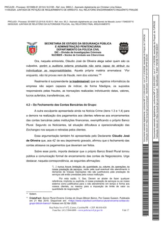 Documentoassinadodigitalmente,conformeMPnº2.200-2/2001,Leinº11.419/2006,resoluçãodoProjudi,doTJPR/OE
Validaçãodesteemhttps://projudi.tjpr.jus.br/projudi/-Identificador:PJY9PE3YVM34PX9QGU3D
PROJUDI - Processo: 0016597-23.2019.8.16.0013 - Ref. mov. 95.2 - Assinado digitalmente por Jose Barreto de Macedo Junior:11546035710
08/05/2020: JUNTADA DE RELATÓRIO DA AUTORIDADE POLICIAL. Arq: RELATÓRIO FINAL ARQUIVAMENTO
Documentoassinadodigitalmente,conformeMPnº2.200-2/2001,Leinº11.419/2006,resoluçãodoProjudi,doTJPR/OE
Validaçãodesteemhttps://projudi.tjpr.jus.br/projudi/-Identificador:PJ84YYMV5BTCF689GK3Y
PROJUDI - Processo: 0015989-91.2019.8.16.0185 - Ref. mov. 6883.2 - Assinado digitalmente por Christian Lima Solera
11/05/2020: JUNTADA DE PETIÇÃO DE REQUERIMENTO DE ARRESTO. Arq: RELATÓRIO ENCERRAMENTO INQUÉRITO FRAUDE
 