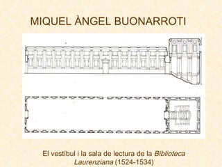 MIQUEL ÀNGEL BUONARROTI El vestíbul i la sala de lectura de la  Biblioteca Laurenziana  (1524-1534) 