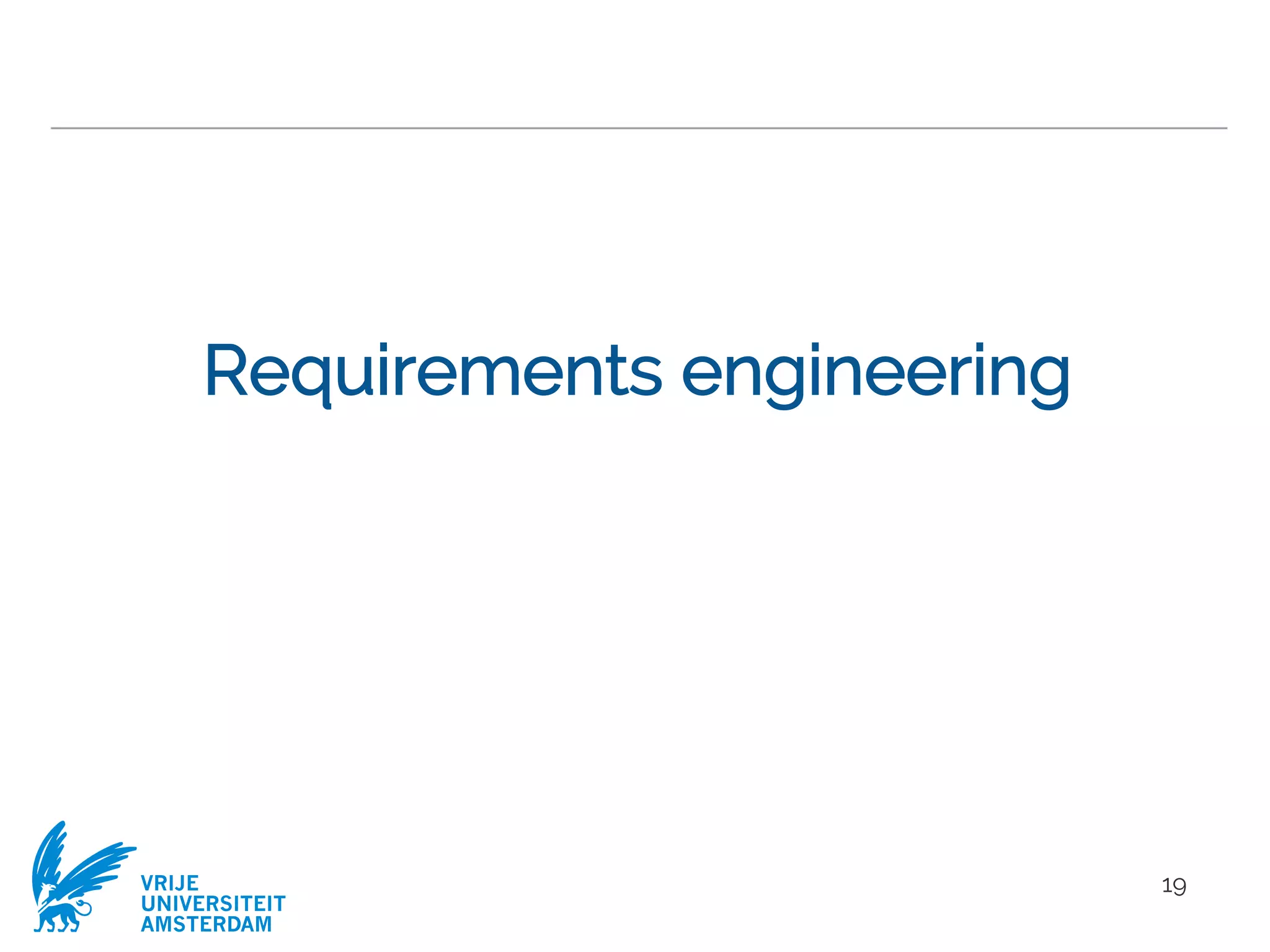 VRIJE
UNIVERSITEIT
AMSTERDAM
Requirements engineering
19
 