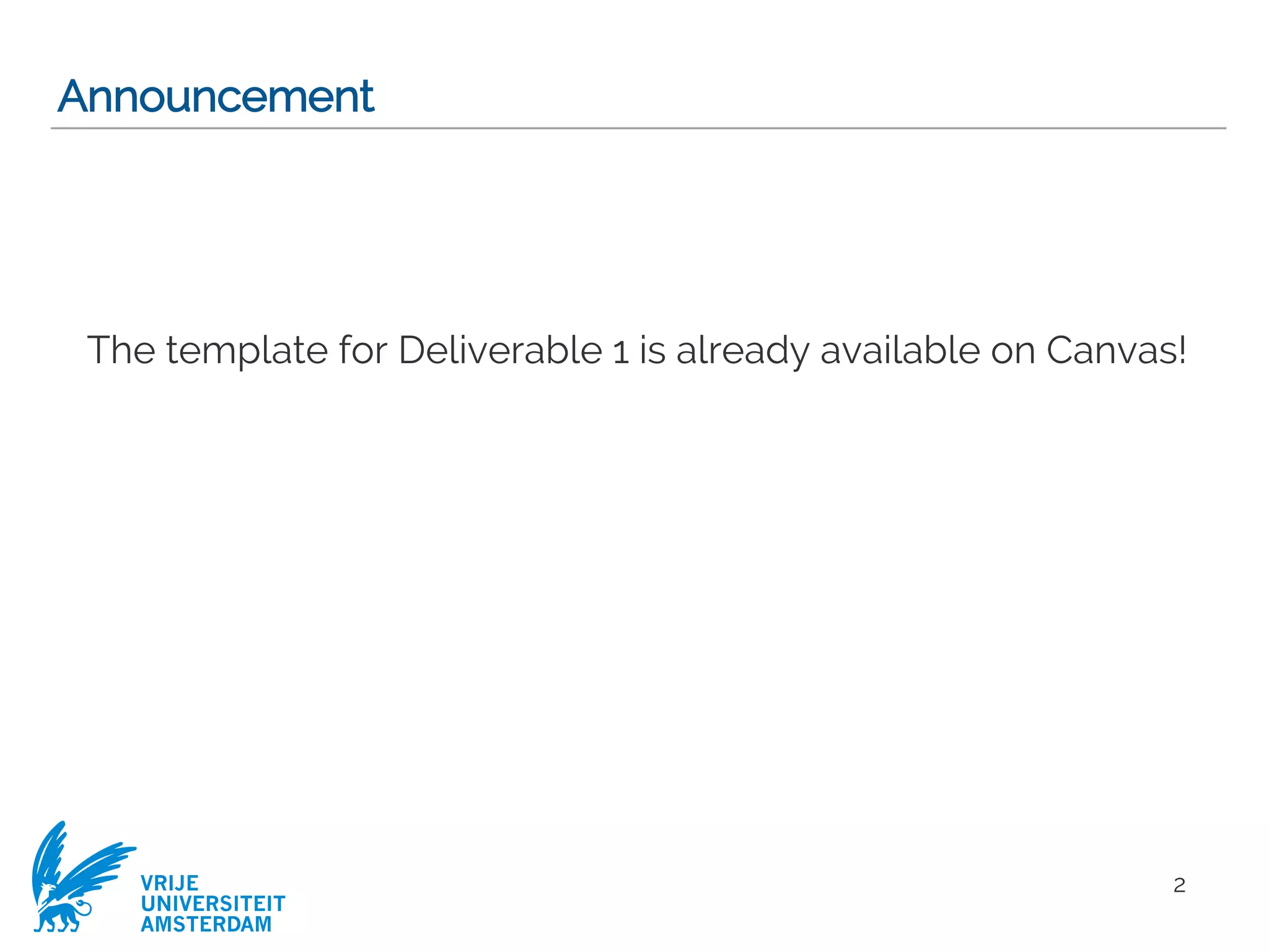 VRIJE
UNIVERSITEIT
AMSTERDAM
Announcement
The template for Deliverable 1 is already available on Canvas!
2
 