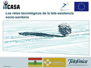 Los retos tecnológicos de la tele-asistencia
socio-sanitaria
Telefónica I+D
 