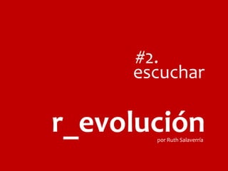 #2.

escuchar

r_evolución
por Ruth Salaverría

 