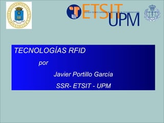 TECNOLOGÍAS RFID   por  Javier Portillo García SSR- ETSIT - UPM 