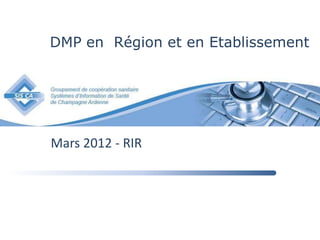 DMP en Région et en Etablissement




Mars 2012 - RIR
 