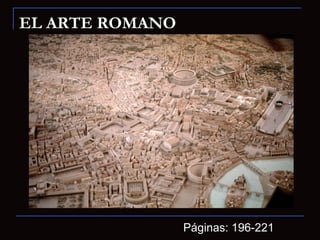 EL ARTE ROMANO
Páginas: 196-221
 
