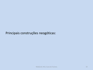 Principais construções neogóticas:

Módulo 8, HCA, Curso de Turismo

19

 