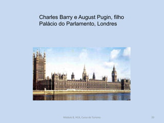 Charles Barry e August Pugin, filho
Palácio do Parlamento, Londres

Módulo 8, HCA, Curso de Turismo

20

 