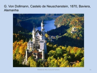 G. Von Dollmann, Castelo de Neuschanstein, 1870, Baviera,
Alemanha

Módulo 8, HCA, Curso de Turismo

22

 