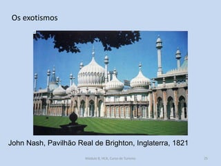 Os exotismos

John Nash, Pavilhão Real de Brighton, Inglaterra, 1821
Módulo 8, HCA, Curso de Turismo

25

 