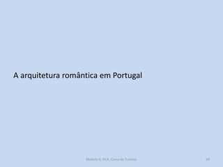 A arquitetura romântica em Portugal

Módulo 8, HCA, Curso de Turismo

29

 