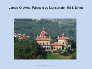 James Knowles, Palacete de Monserrate, 1863, Sintra

Módulo 8, HCA, Curso de Turismo

44

 
