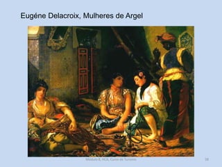 Eugéne Delacroix, Mulheres de Argel

Módulo 8, HCA, Curso de Turismo

58

 