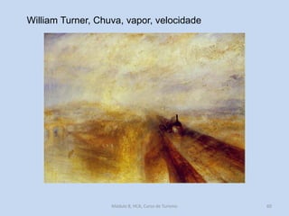 William Turner, Chuva, vapor, velocidade

Módulo 8, HCA, Curso de Turismo

60

 