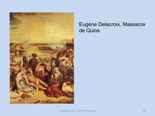 Eugéne Delacroix, Massacre
de Quios

Módulo 8, HCA, Curso de Turismo

62

 
