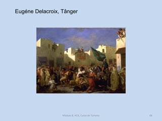 Eugéne Delacroix, Tânger

Módulo 8, HCA, Curso de Turismo

68

 