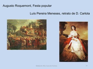 Augusto Roquemont, Festa popular
Luís Pereira Meneses, retrato de D. Carlota

Módulo 8, HCA, Curso de Turismo

77

 