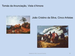 Tomás da Anunciação, Vista d’Amora

João Cristino da Silva, Cinco Artistas

Módulo 8, HCA, Curso de Turismo

78

 