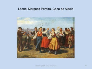 Leonel Marques Pereira, Cena de Aldeia

Módulo 8, HCA, Curso de Turismo

79

 