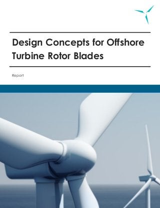Design Concepts for Offshore
Turbine Rotor Blades
Report
 