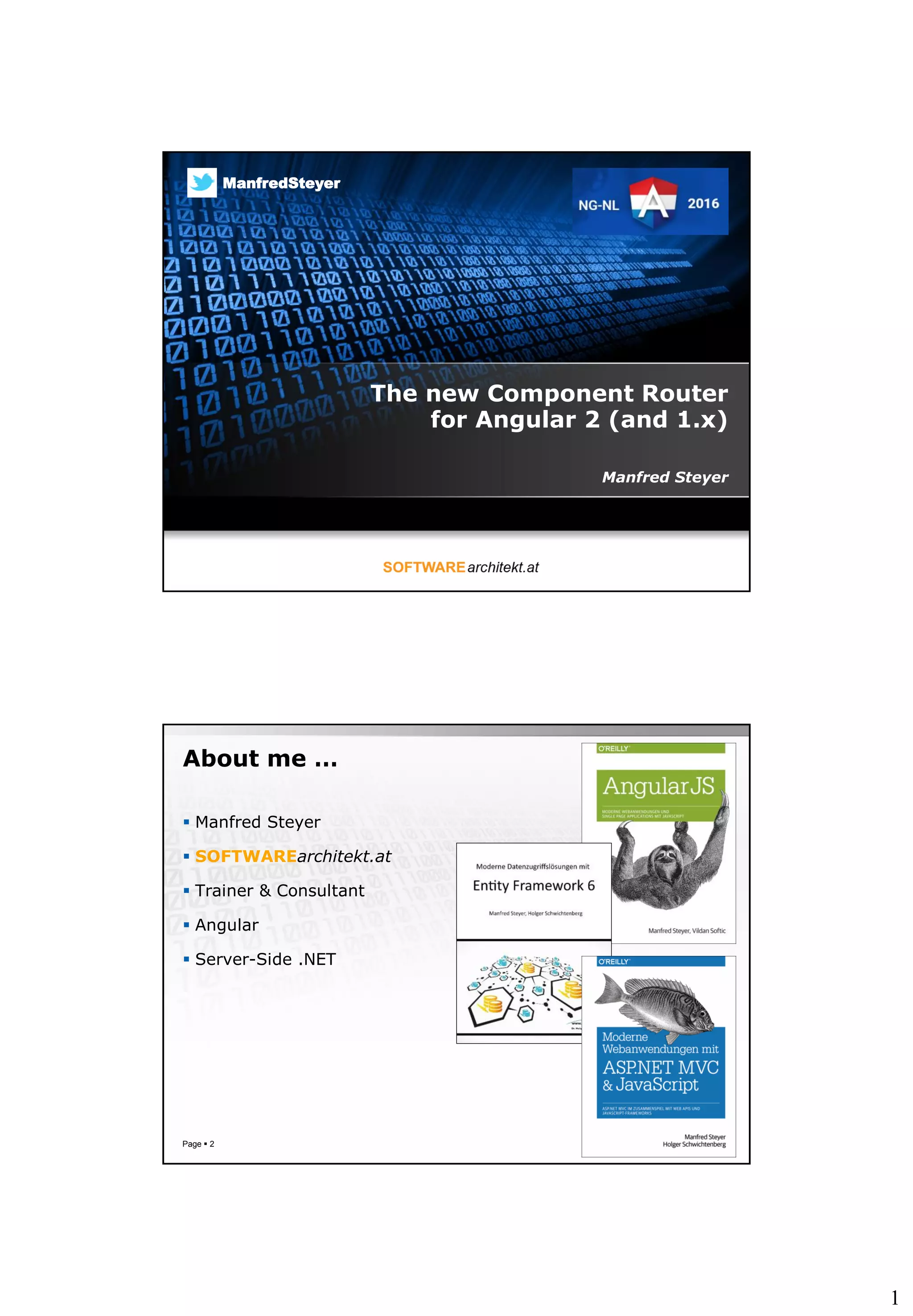 1
The new Component Router
for Angular 2 (and 1.x)
Manfred Steyer
ManfredSteyer
About me …
 Manfred Steyer
 SOFTWAREarchitekt.at
 Trainer & Consultant
 Angular
 Server-Side .NET
Page  2
 