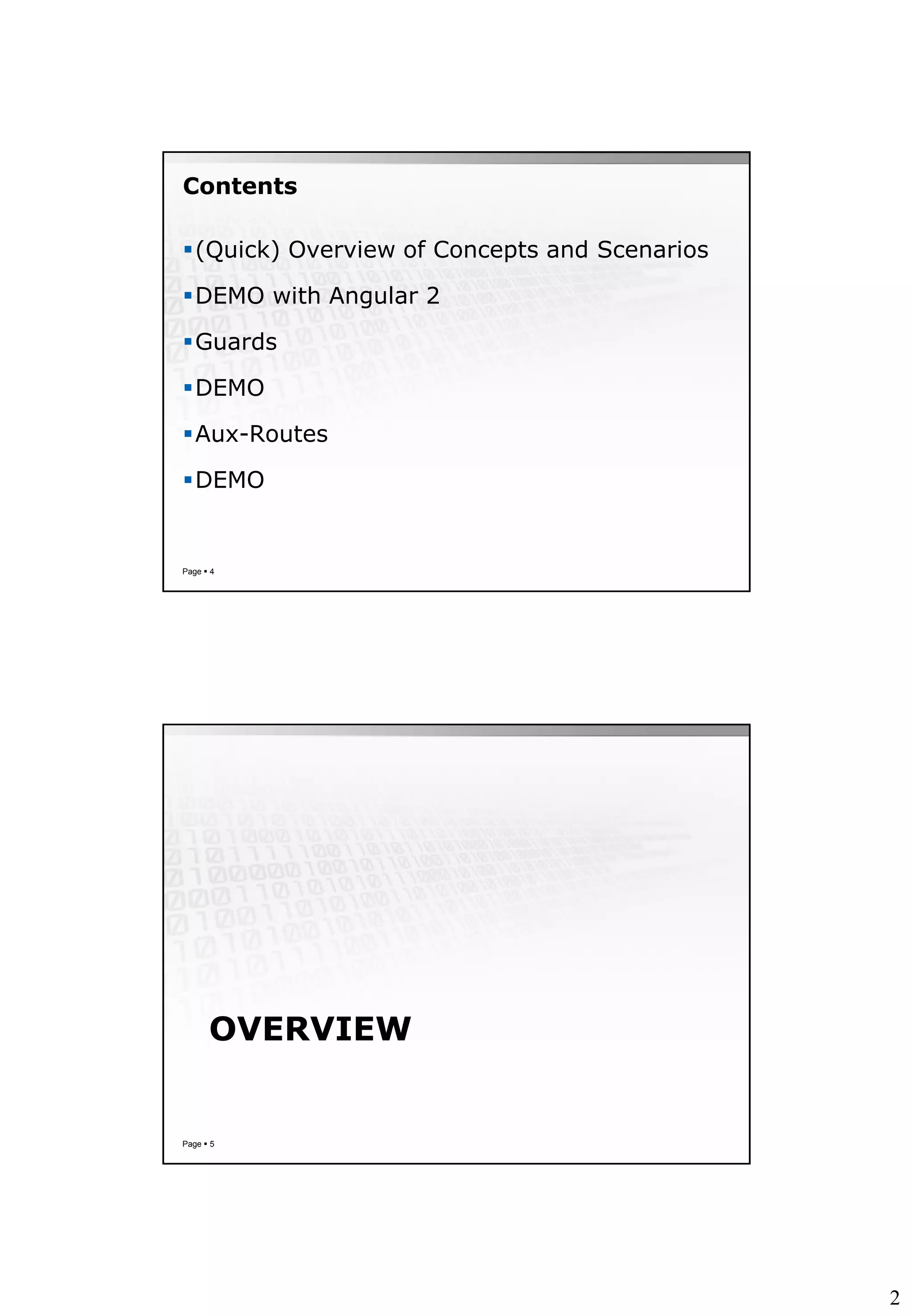 2
Contents
(Quick) Overview of Concepts and Scenarios
DEMO with Angular 2
Guards
DEMO
Aux-Routes
DEMO
Page  4
OVERVIEW
Page  5
 