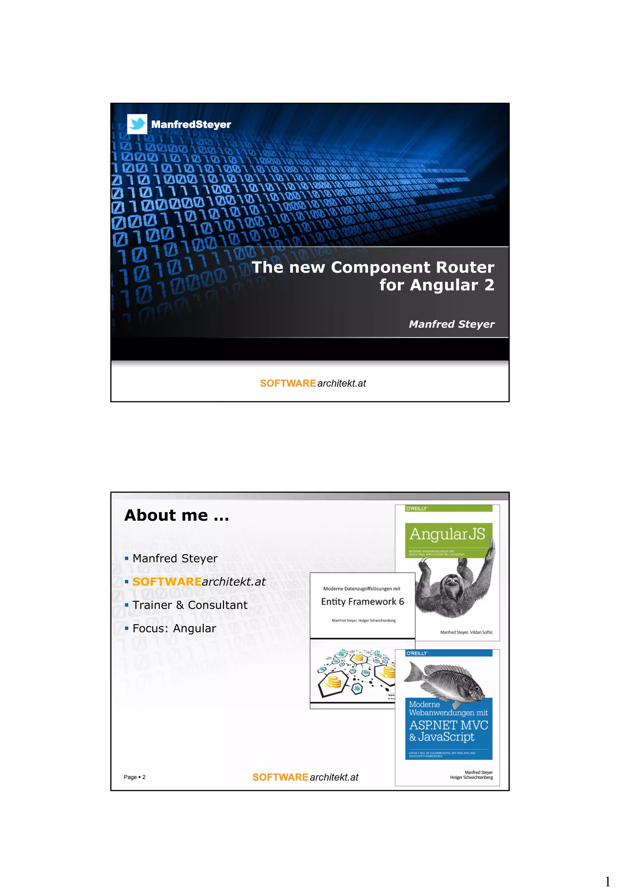 1
The new Component Router
for Angular 2
Manfred Steyer
ManfredSteyer
About me …
 Manfred Steyer
 SOFTWAREarchitekt.at
 Trainer & Consultant
 Focus: Angular
Page  2
 