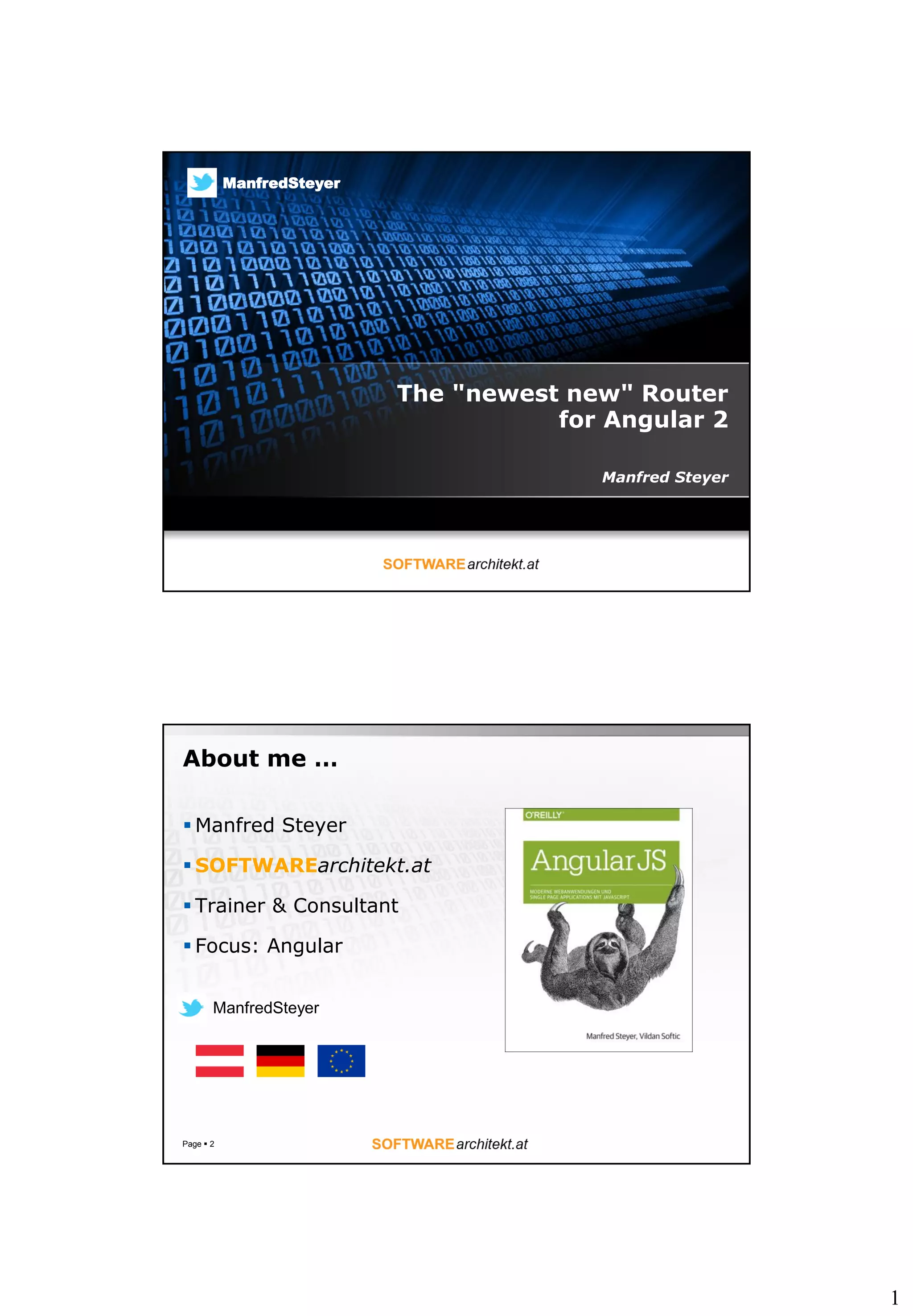 1
The "newest new" Router
for Angular 2
Manfred Steyer
ManfredSteyer
About me …
 Manfred Steyer
 SOFTWAREarchitekt.at
 Trainer & Consultant
 Focus: Angular
Page  2
ManfredSteyer
 