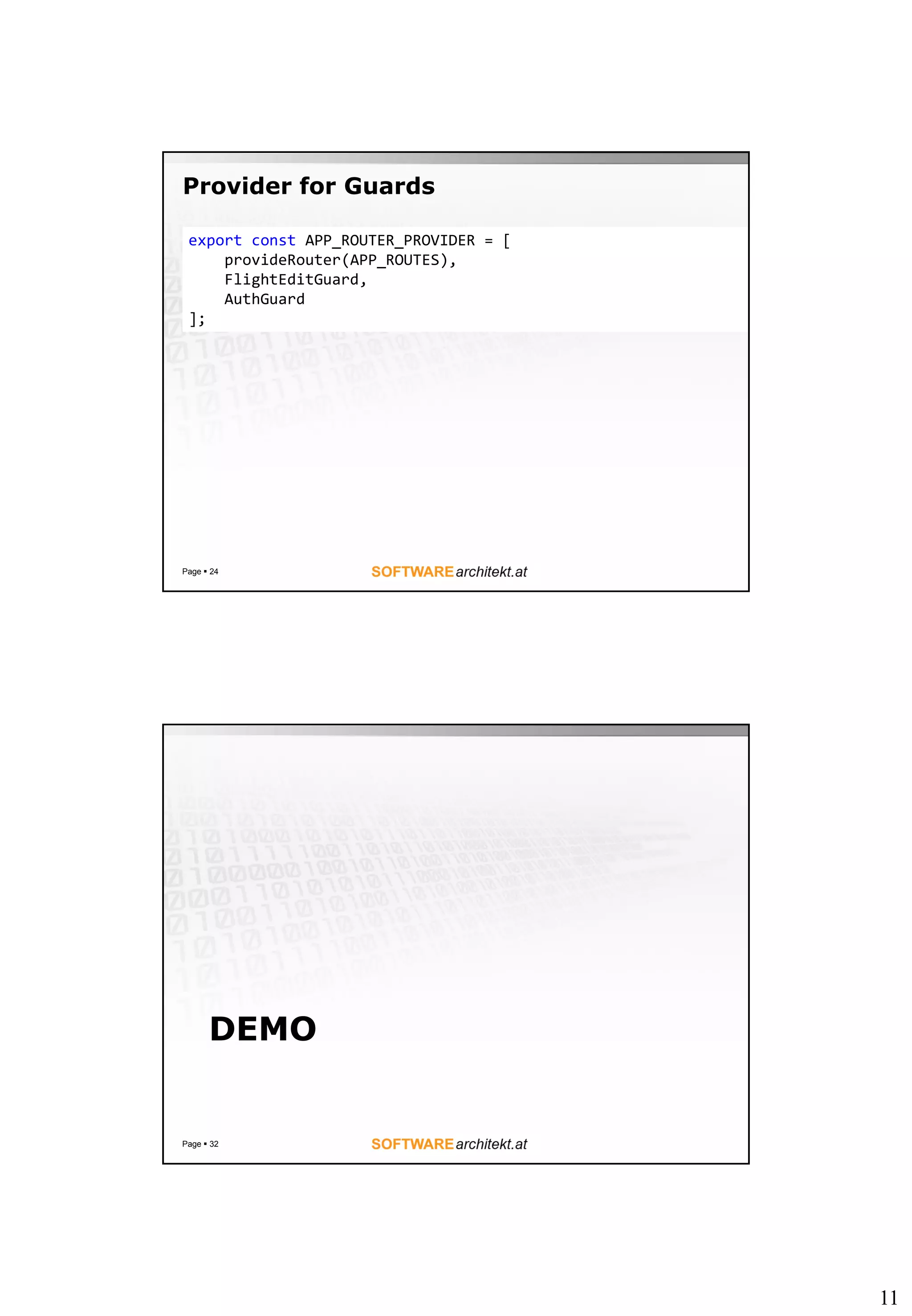 11
Provider for Guards
Page  24
export const APP_ROUTER_PROVIDER = [
provideRouter(APP_ROUTES),
FlightEditGuard,
AuthGuard
];
DEMO
Page  32
 