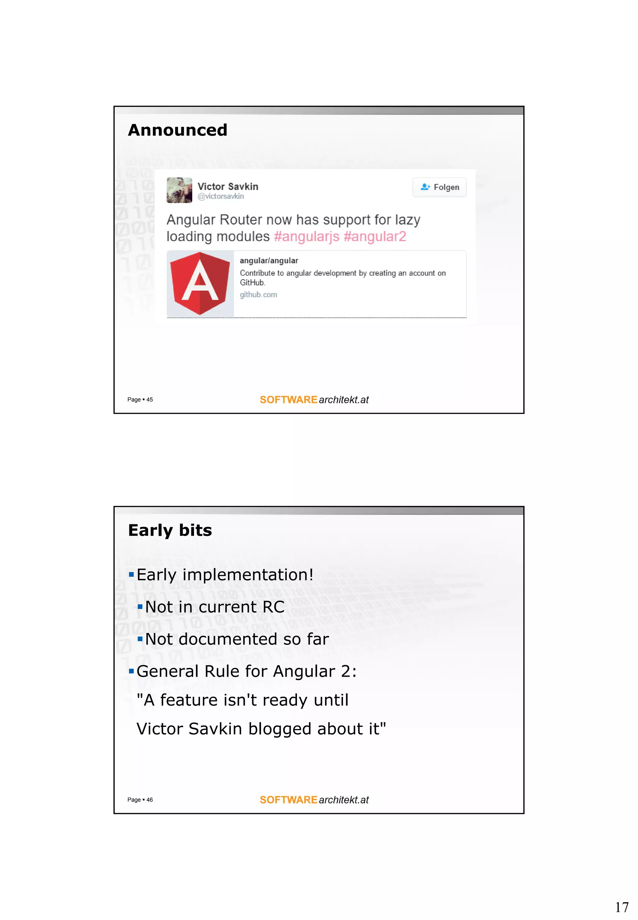 17
Announced
Page  45
Early bits
Early implementation!
Not in current RC
Not documented so far
General Rule for Angular 2:
"A feature isn't ready until
Victor Savkin blogged about it"
Page  46
 