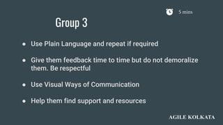 Group 3
5 mins
● Use Plain Language and repeat if required
● Give them feedback time to time but do not demoralize
them. B...