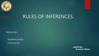 RULES OF INFERENCES.
guided By :-
Dr.Ashok Mishra
PRESENTED BY :-
Rajnikant pandey
(220101120115)
 