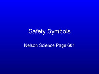 Safety Symbols
Nelson Science Page 601
 
