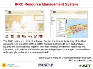IFRC Resource Management System
“The RMS isn’t just a piece of software. For the first time in the history of the Red
Cros...
