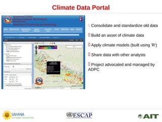 Climate Data Portal
 Consolidate and standardize old data
 Build an asset of climate data
 Apply climate models (built ...