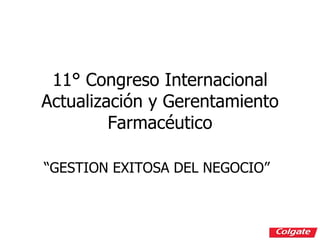 11° Congreso Internacional
Actualización y Gerentamiento
         Farmacéutico

“GESTION EXITOSA DEL NEGOCIO”
 