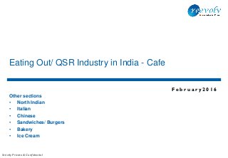Strictly Private & Confidential
F e b r u a r y 2 0 1 6
Eating Out/ QSR Industry in India - Cafe
Other sections
• North Indian
• Italian
• Chinese
• Sandwiches/ Burgers
• Bakery
• Ice Cream
 