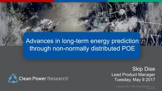 Copyright © 2017 Clean Power Research, L.L.C
V112415_16:9
Advances in long-term energy prediction
through non-normally distributed POE
Skip Dise
Lead Product Manager
Tuesday, May 9 2017
 