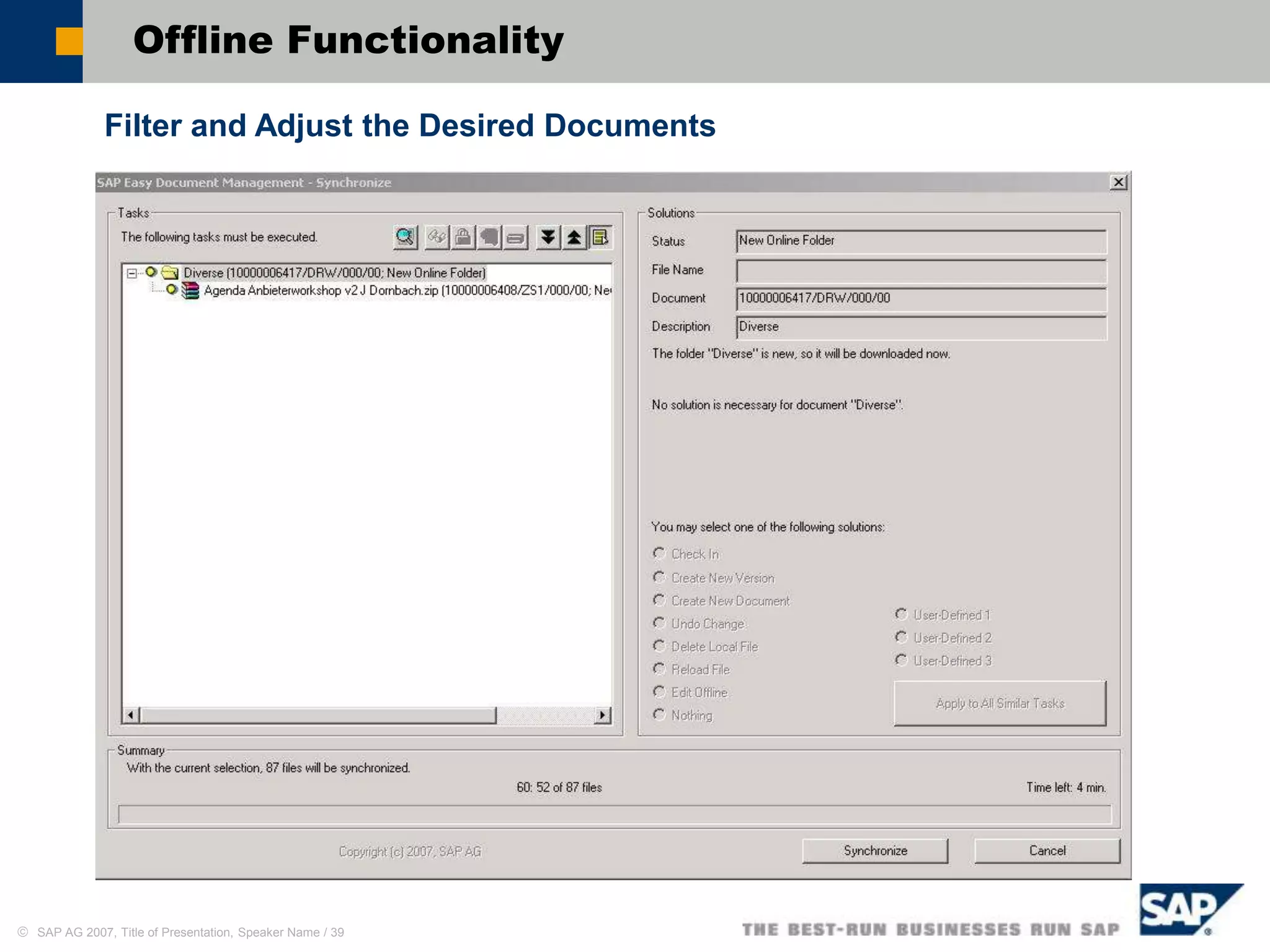  SAP AG 2007, Title of Presentation, Speaker Name / 39
Filter and Adjust the Desired Documents
Offline Functionality
 
