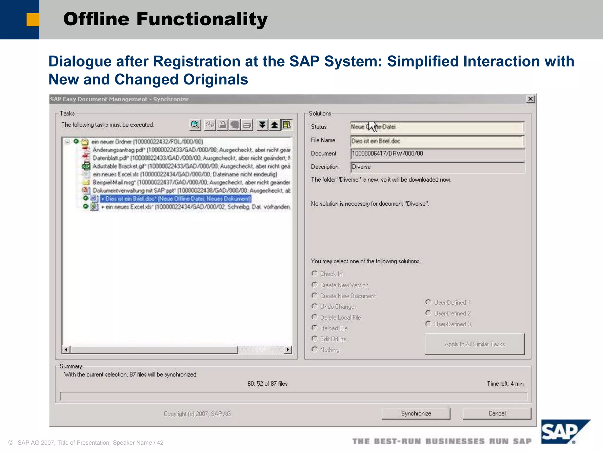  SAP AG 2007, Title of Presentation, Speaker Name / 42
Dialogue after Registration at the SAP System: Simplified Interaction with
New and Changed Originals
Offline Functionality
 