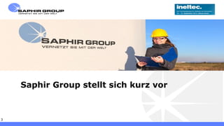 Freitag, 13. September 20133
Saphir Group stellt sich kurz vor
 