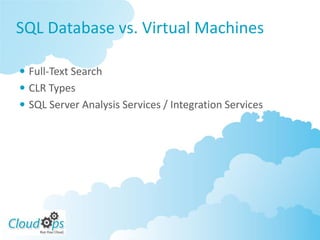 SQL Database vs. Virtual Machines

 Full-Text Search
 CLR Types
 SQL Server Analysis Services / Integration Services
 