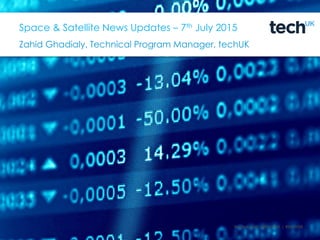 techuk.org |@techUK | #techUK
Space & Satellite News Updates – 7th July 2015
Zahid Ghadialy, Technical Program Manager, techUK
 