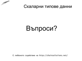 Скаларни типове данни
Въпроси?
С любезното съдействие на http://chainsolutions.net/
 