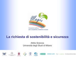La richiesta di sostenibilità e sicurezza
                  Attilio Scienza
          Università degli Studi di Milano
 
