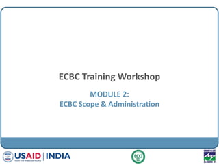 ECBC Training Workshop
MODULE 2:
ECBC Scope & Administration
 